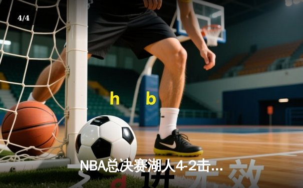 NBA总决赛湖人4-2击败热火夺冠 詹姆斯斩获FMVP创多项纪录 - 4