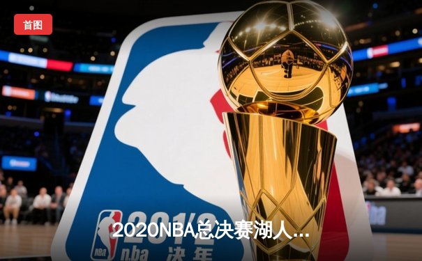 2020NBA总决赛湖人4-2热火夺冠，詹姆斯三双加冕FMVP