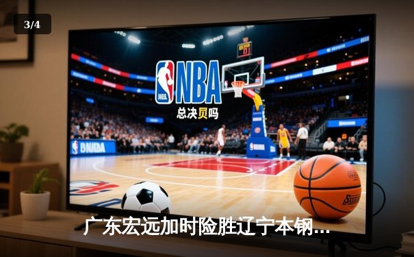 广东宏远加时险胜辽宁本钢 CBA总决赛上演史诗级对决 - 3